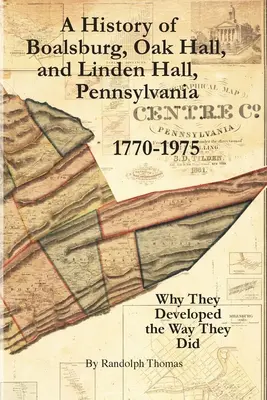 Historia de Boalsburg, Oak Hall y Linden Hall, Pensilvania 1770-1975: Por qué se desarrollaron como lo hicieron - A History of Boalsburg, Oak Hall, and Linden Hall, Pennsylvania 1770-1975: Why They Developed the Way They Did