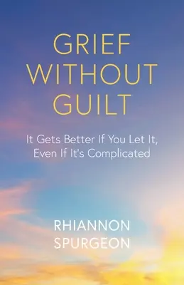 Duelo sin culpa: Mejora si lo permites, aunque sea complicado - Grief Without Guilt: It Gets Better If You Let It, Even If It's Complicated