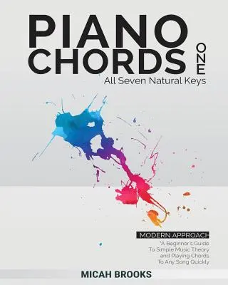 Acordes de piano uno: Guía para principiantes sobre teoría musical simple y cómo tocar los acordes de cualquier canción rápidamente - Piano Chords One: A Beginner's Guide To Simple Music Theory and Playing Chords To Any Song Quickly