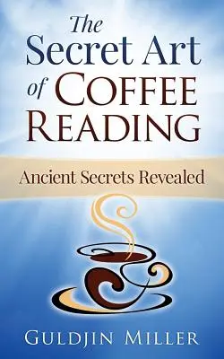 El arte secreto de leer el café: Secreto ancestral revelado - The Secret Art of Coffee Reading: Ancient Secret Revealed