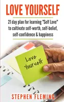 Quiérete a ti mismo: Plan de 21 días para aprender a quererse a uno mismo y cultivar la autoestima, la confianza en uno mismo, la autoconfianza y la felicidad - Love Yourself: 21 Day Plan for Learning Self-Love To Cultivate Self-Worth, Self-Belief, Self-Confidence, Happiness