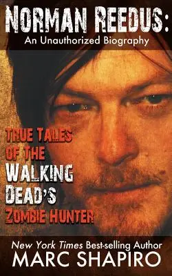 Norman Reedus: True Tales of The Walking Dead's Zombie Hunter - Una biografía no autorizada - Norman Reedus: True Tales of The Walking Dead's Zombie Hunter - An Unauthorized Biography