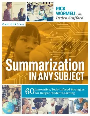 Resumir en cualquier asignatura: 60 estrategias innovadoras y tecnológicas para profundizar en el aprendizaje de los alumnos - Summarization in Any Subject: 60 Innovative, Tech-Infused Strategies for Deeper Student Learning