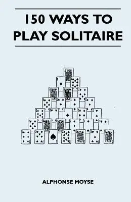 150 Maneras de Jugar al Solitario - Completo con Diseños para Jugar - 150 Ways to Play Solitaire - Complete with Layouts for Playing