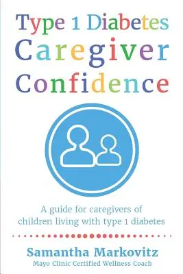 Type 1 Diabetes Caregiver Confidence: Guía para cuidadores de niños con diabetes tipo 1 - Type 1 Diabetes Caregiver Confidence: A Guide for Caregivers of Children Living with Type 1 Diabetes