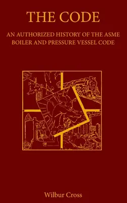 The Code: Historia autorizada del Código ASME de calderas y recipientes a presión - The Code: An Authorized History of the ASME Boiler and Pressure Vessel Code