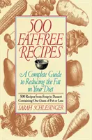 500 recetas sin grasa: Una guía completa para reducir la grasa de su dieta: Un libro de cocina - 500 Fat Free Recipes: A Complete Guide to Reducing the Fat in Your Diet: A Cookbook