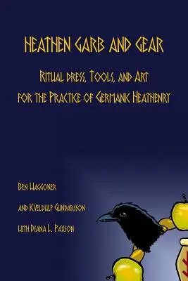 Heathen Garb and Gear: Ritual Dress, Tools, and Art for the Practice of Germanic Heathenry (Vestimenta ritual, herramientas y arte para la práctica de la religión pagana germánica) - Heathen Garb and Gear: Ritual Dress, Tools, and Art for the Practice of Germanic Heathenry