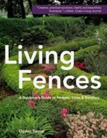 Cercas vivas: Guía del jardinero sobre setos, parras y espalderas - Living Fences: A Gardener's Guide to Hedges, Vines & Espaliers