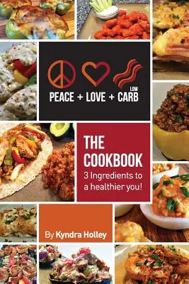 Peace, Love, and Low Carb - The Cookbook - ¡3 Ingredientes para una vida más sana! - Peace, Love, and Low Carb - The Cookbook - 3 Ingredients to a Healthier You!