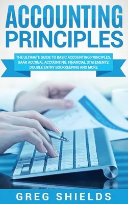 Principios de Contabilidad: La Guía Definitiva a los Principios Básicos de Contabilidad, GAAP, Contabilidad de Devengo, Estados Financieros, Doble Entrada Bookke - Accounting Principles: The Ultimate Guide to Basic Accounting Principles, GAAP, Accrual Accounting, Financial Statements, Double Entry Bookke