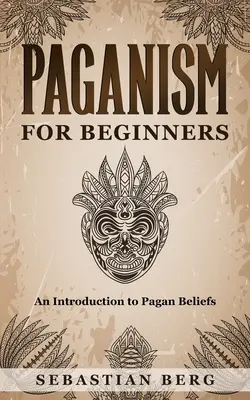 Paganismo para principiantes: Una introducción a las creencias paganas - Paganism for Beginners: An Introduction to Pagan Belief