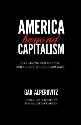 América más allá del capitalismo: Reclamando nuestra riqueza, nuestra libertad y nuestra democracia - America Beyond Capitalism: Reclaiming Our Wealth, Our Liberty, and Our Democracy
