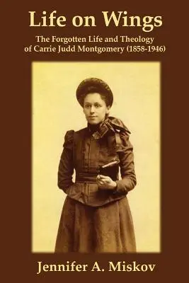 La vida en alas: La vida y la teología olvidadas de Carrie Judd Montgomery (1858-1946) - Life on Wings: The Forgotten Life and Theology of Carrie Judd Montgomery (1858-1946)