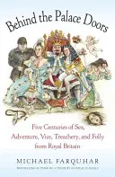 Tras las puertas de palacio: Cinco Siglos de Sexo, Aventura, Vicio, Traición y Locura en la Gran Bretaña Real - Behind the Palace Doors: Five Centuries of Sex, Adventure, Vice, Treachery, and Folly from Royal Britain