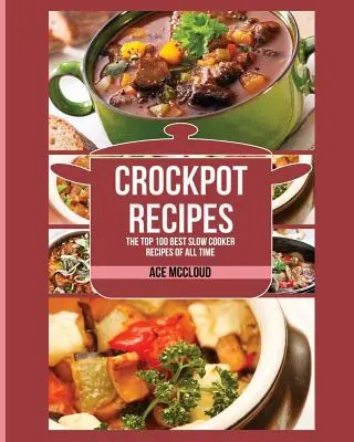 Recetas Crockpot: Las 100 mejores recetas de olla de cocción lenta de todos los tiempos - Crockpot Recipes: The Top 100 Best Slow Cooker Recipes Of All Time