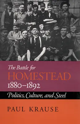 La batalla por Homestead, 1880-1892: política, cultura y acero - The Battle For Homestead, 1880-1892: Politics, Culture, and Steel