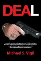 Trato: En un juego mortal de trabajo encubierto, el agente especial de la Dea Michael S. Vigil relata cómo se enfrentó cara a cara con la traición - Deal: In a Deadly Game of Working Undercover, Dea Special Agent Michael S. Vigil Recounts Standing Face to Face with Treache