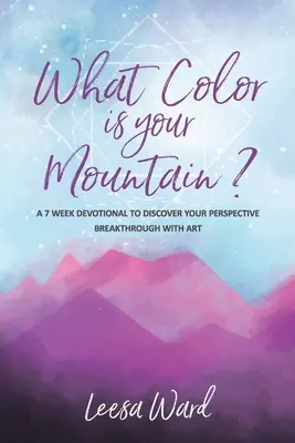 ¿De qué color es tu montaña? Un devocional de 7 semanas para descubrir tu perspectiva Avanza con el arte - What Color Is Your Mountain?: A 7-Week Devotional to Discover Your Perspective Breakthrough With Art