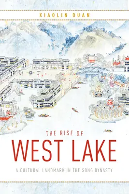 El auge del lago del Oeste: Un hito cultural en la dinastía Song - The Rise of West Lake: A Cultural Landmark in the Song Dynasty