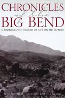 Crónicas del Big Bend: Memorias fotográficas de la vida en la frontera - Chronicles of the Big Bend: A Photographic Memoir of Life on the Border