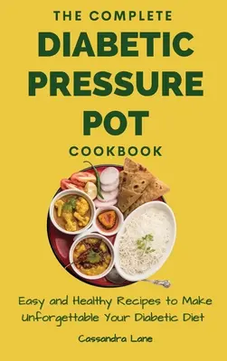 El libro completo de recetas de olla a presión para diabéticos: Recetas Fáciles y Saludables para Hacer Inolvidable Tu Dieta Diabética - The Complete Diabetic Pressure Pot Cookbook: Easy and Healthy Recipes to Make Unforgettable Your Diabetic Diet