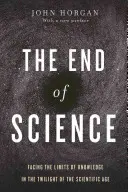 El fin de la ciencia: Enfrentarse a los límites del conocimiento en el ocaso de la era científica - The End of Science: Facing the Limits of Knowledge in the Twilight of the Scientific Age