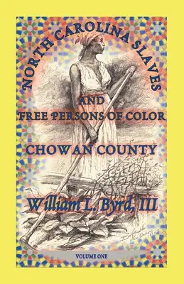 Esclavos y personas libres de color de Carolina del Norte: Condado de Chowan, Volumen Uno - North Carolina Slaves and Free Persons of Color: Chowan County, Volume One