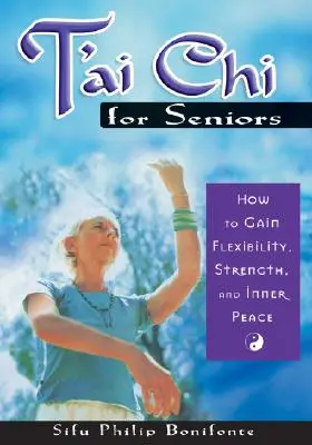 T'ai Chi para mayores: Cómo ganar flexibilidad, fuerza y paz interior - T'ai Chi for Seniors: How to Gain Flexibility, Strength, and Inner Peace