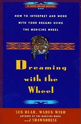 Soñar con la Rueda: Cómo interpretar tus sueños utilizando la Rueda Medicinal - Dreaming with the Wheel: How to Interpret Your Dreams Using the Medicine Wheel