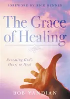 La gracia de la curación: Revelando el Corazón de Dios para Sanar - The Grace of Healing: Revealing God's Heart to Heal