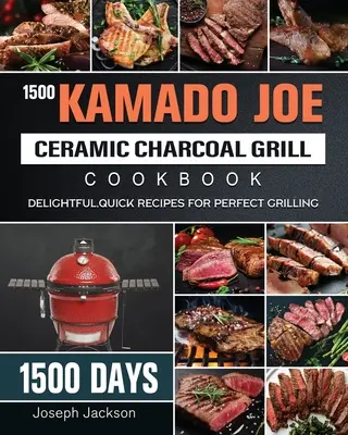 1500 Kamado Joe Ceramic Charcoal Grill Cookbook: 1500 días de recetas deliciosas y rápidas para una parrilla perfecta - 1500 Kamado Joe Ceramic Charcoal Grill Cookbook: 1500 Days Delightful, Quick Recipes for Perfect Grilling