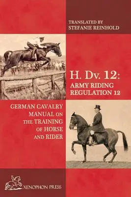 H. Dv. 12 Manual de caballería alemana: Sobre el caballo de entrenamiento y el jinete - H. Dv. 12 German Cavalry Manual: On the Training Horse and Rider