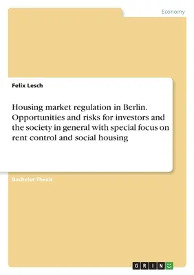 Regulación del mercado de la vivienda en Berlín. Oportunidades y riesgos para los inversores y la sociedad en general, con especial atención al control de los alquileres y la vivienda social. - Housing market regulation in Berlin. Opportunities and risks for investors and the society in general with special focus on rent control and social ho