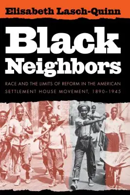 Black Neighbors: Race and the Limits of Reform in the American Settlement House Movement, 1890-1945 (La raza y los límites de la reforma en el movimiento estadounidense de asentamientos, 1890-1945) - Black Neighbors: Race and the Limits of Reform in the American Settlement House Movement, 1890-1945