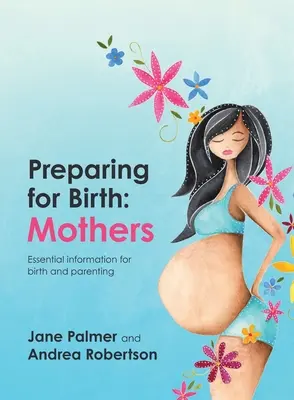 Preparación al parto: Información esencial para el parto y la crianza - Preparing for Birth: Essential information for birth and parenting