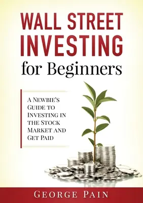 Wall Street Investing for Beginners: Guía para novatos para invertir en Bolsa y cobrar dinero - Wall Street Investing for Beginners: A Newbie's Guide to Investing in the Stock Market and Get Paid