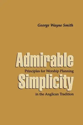 Admirable Simplicity: Principios para la planificación del culto en la tradición anglicana - Admirable Simplicity: Principles for Worship Planning in the Anglican Tradition