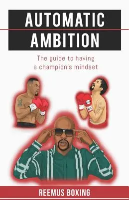 Ambición Automática: La guía para tener una mentalidad de campeón - Automatic Ambition: The Guide To Having A Champion's Mindset