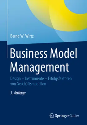 Gestión de Modelos de Negocio: Design - Instrumente - Erfolgsfaktoren Von Geschftsmodellen - Business Model Management: Design - Instrumente - Erfolgsfaktoren Von Geschftsmodellen