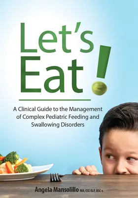 Let's Eat: A Clinical Guide to the Management of Complex Pediatric Feeding and Swallowing Disorders (Comamos: Guía clínica para el tratamiento de los trastornos pediátricos complejos de la alimentación y la deglución) - Let's Eat!: A Clinical Guide to the Management of Complex Pediatric Feeding and Swallowing Disorders