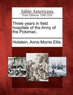 Tres años en los hospitales de campaña del Ejército del Potomac. - Three Years in Field Hospitals of the Army of the Potomac.