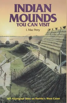 Indian Mounds You Can Visit: 165 yacimientos aborígenes de la costa oeste de Florida, segunda edición - Indian Mounds You Can Visit: 165 Aboriginal Sites on Florida's West Coast, Second Edition