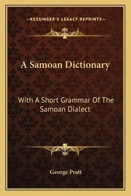 Diccionario samoano: Con una breve gramática del dialecto samoano - A Samoan Dictionary: With a Short Grammar of the Samoan Dialect