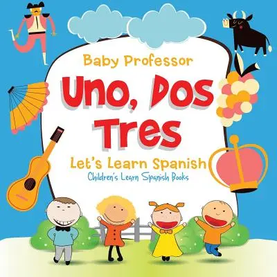 Uno, Dos, Tres: Aprendamos español - Libros infantiles para aprender español - Uno, Dos, Tres: Let's Learn Spanish - Children's Learn Spanish Books