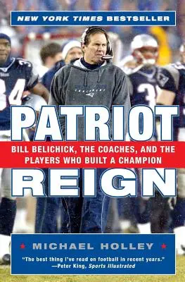El reinado patriota: Bill Belichick, los entrenadores y los jugadores que construyeron un campeón - Patriot Reign: Bill Belichick, the Coaches, and the Players Who Built a Champion