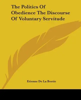 La política de la obediencia El discurso de la servidumbre voluntaria - The Politics Of Obedience The Discourse Of Voluntary Servitude