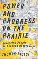 Poder y progreso en la pradera: Governing People on Rosebud Reservation - Power and Progress on the Prairie: Governing People on Rosebud Reservation