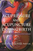 Acupresión y acupuntura durante el parto: Una guía integradora para acupuntores y profesionales del parto - Acupressure and Acupuncture During Birth: An Integrative Guide for Acupuncturists and Birth Professionals