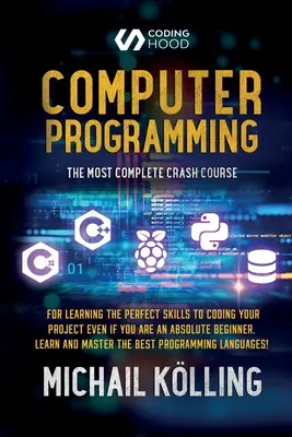 Programación informática: El Curso Rápido Más Completo Para Aprender Las Habilidades Perfectas Para Codificar Tu Proyecto Incluso Si Eres Un Principiante Absoluto - Computer programming: The Most Complete Crash Course for Learning The Perfect Skills To Coding Your Project Even If You Are an Absolute Begi